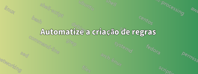 Automatize a criação de regras