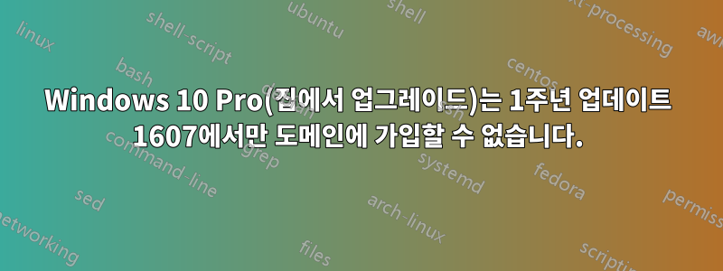 Windows 10 Pro(집에서 업그레이드)는 1주년 업데이트 1607에서만 도메인에 가입할 수 없습니다.