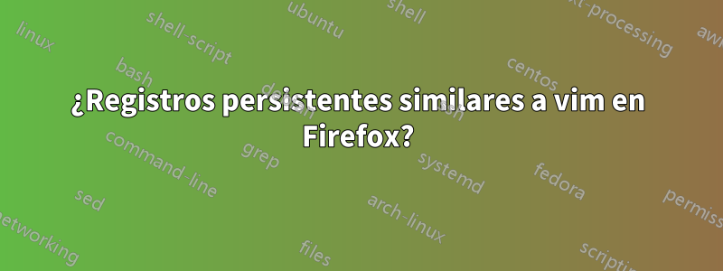 ¿Registros persistentes similares a vim en Firefox?