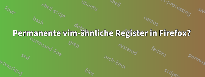 Permanente vim-ähnliche Register in Firefox?