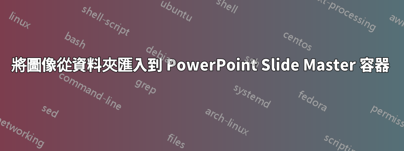 將圖像從資料夾匯入到 PowerPoint Slide Master 容器