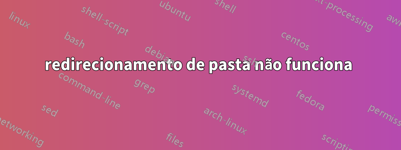 redirecionamento de pasta não funciona