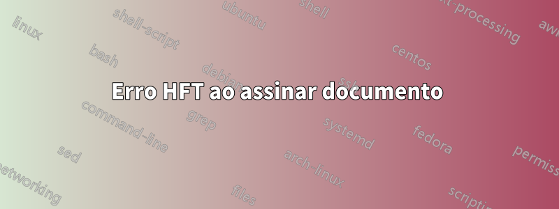 Erro HFT ao assinar documento