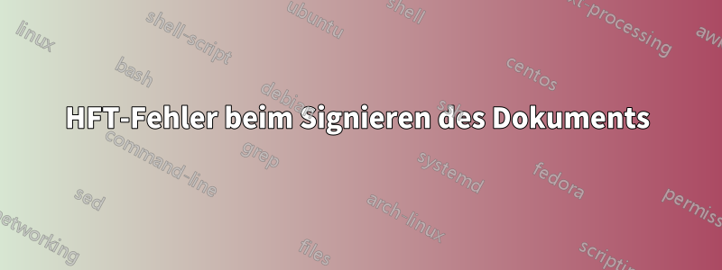 HFT-Fehler beim Signieren des Dokuments