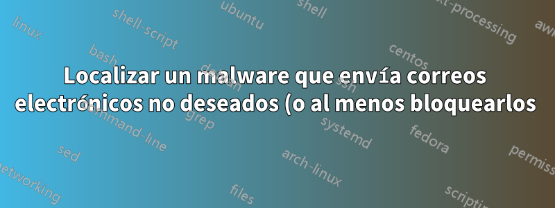 Localizar un malware que envía correos electrónicos no deseados (o al menos bloquearlos) desde una computadora con Windows