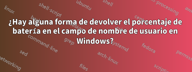 ¿Hay alguna forma de devolver el porcentaje de batería en el campo de nombre de usuario en Windows?