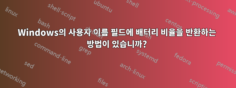 Windows의 사용자 이름 필드에 배터리 비율을 반환하는 방법이 있습니까?