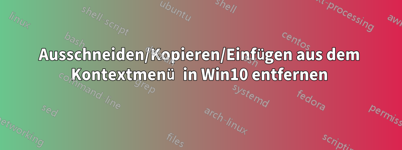 Ausschneiden/Kopieren/Einfügen aus dem Kontextmenü in Win10 entfernen