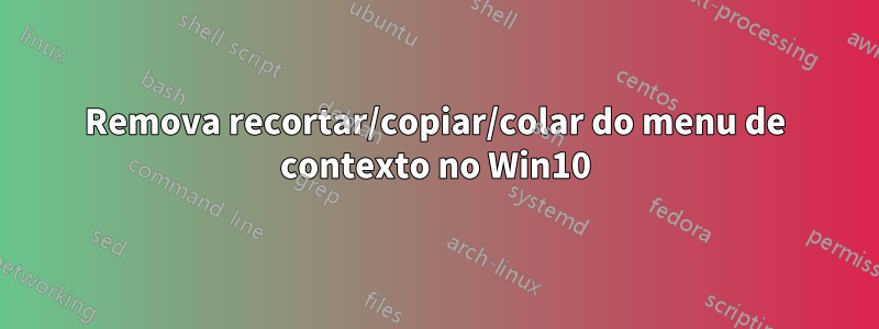 Remova recortar/copiar/colar do menu de contexto no Win10