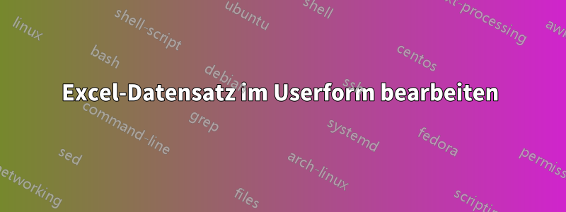 Excel-Datensatz im Userform bearbeiten