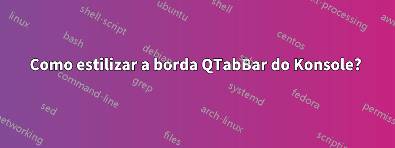 Como estilizar a borda QTabBar do Konsole?