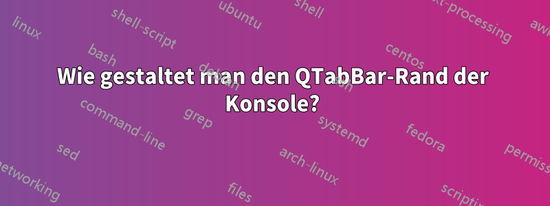 Wie gestaltet man den QTabBar-Rand der Konsole?