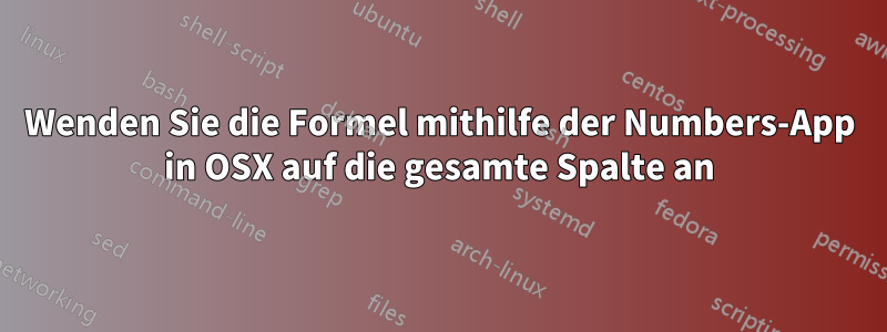 Wenden Sie die Formel mithilfe der Numbers-App in OSX auf die gesamte Spalte an