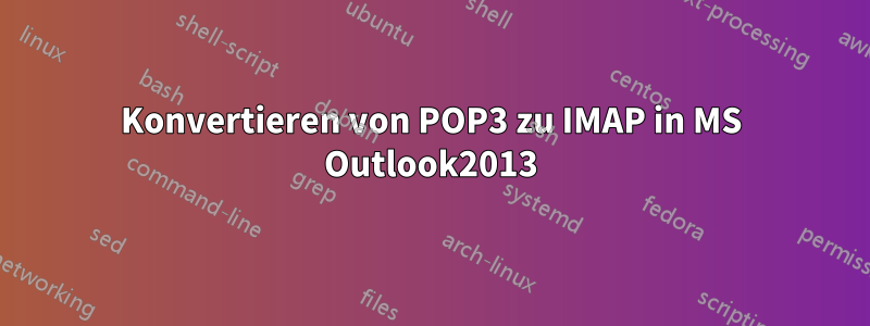 Konvertieren von POP3 zu IMAP in MS Outlook2013