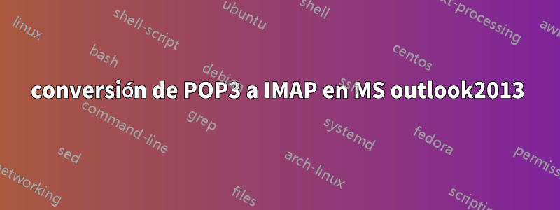 conversión de POP3 a IMAP en MS outlook2013