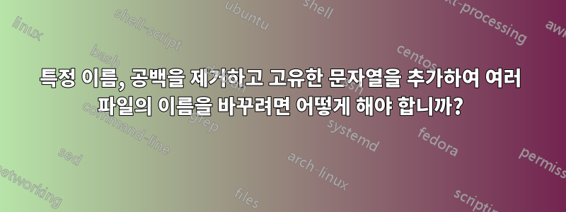 특정 이름, 공백을 제거하고 고유한 문자열을 추가하여 여러 파일의 이름을 바꾸려면 어떻게 해야 합니까?