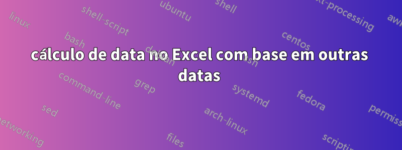 cálculo de data no Excel com base em outras datas