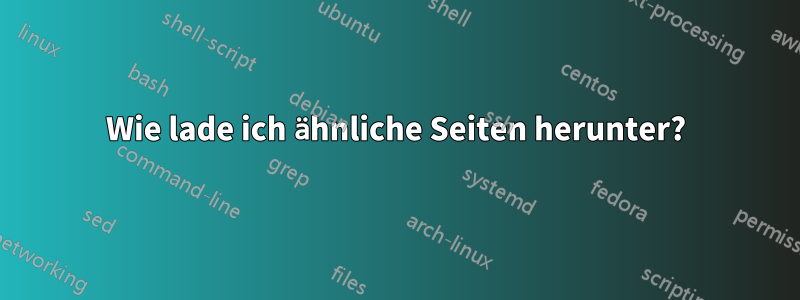 Wie lade ich ähnliche Seiten herunter?