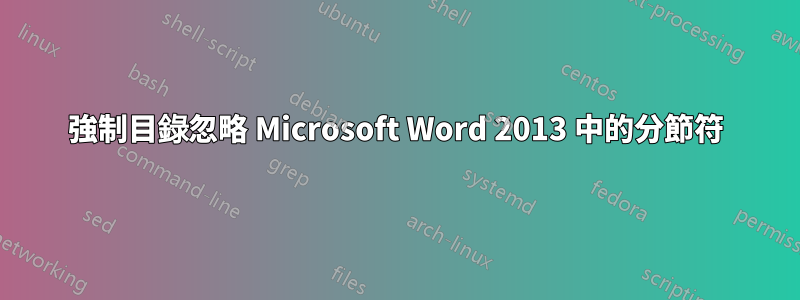 強制目錄忽略 Microsoft Word 2013 中的分節符