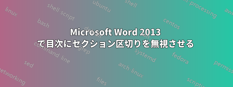 Microsoft Word 2013 で目次にセクション区切りを無視させる