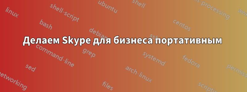 Делаем Skype для бизнеса портативным