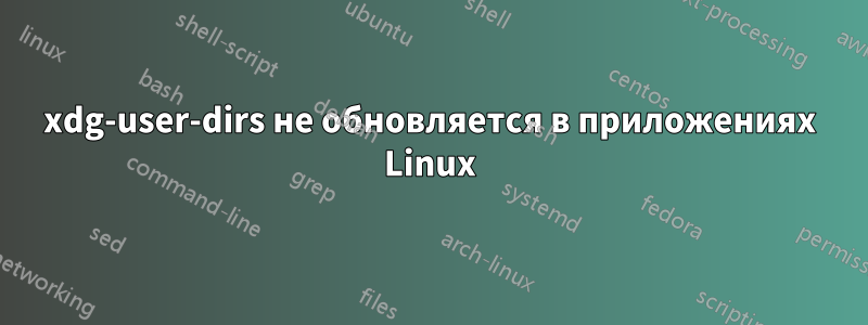 xdg-user-dirs не обновляется в приложениях Linux