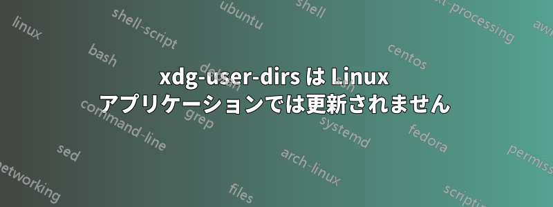 xdg-user-dirs は Linux アプリケーションでは更新されません