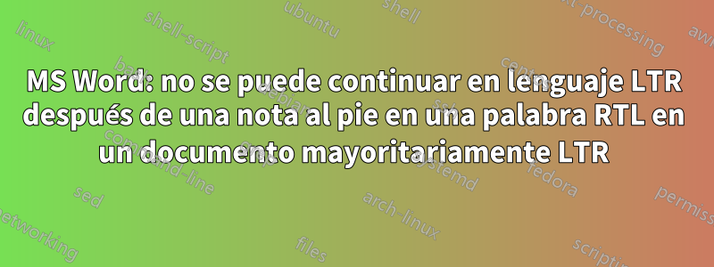 MS Word: no se puede continuar en lenguaje LTR después de una nota al pie en una palabra RTL en un documento mayoritariamente LTR