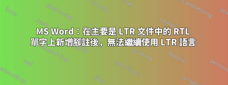 MS Word：在主要是 LTR 文件中的 RTL 單字上新增腳註後，無法繼續使用 LTR 語言