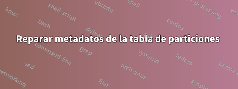 Reparar metadatos de la tabla de particiones