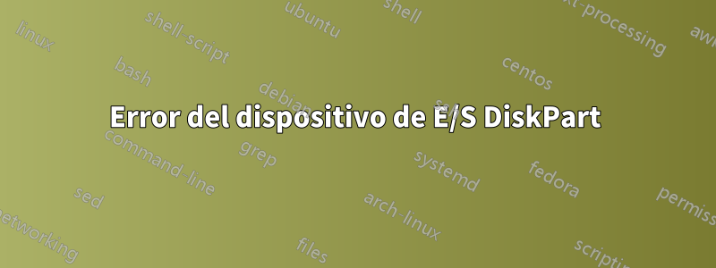 Error del dispositivo de E/S DiskPart