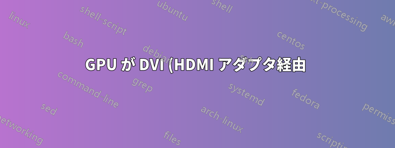 GPU が DVI (HDMI アダプタ経由) 経由でオーディオをサポートしているかどうかを確認するにはどうすればいいですか?