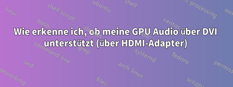 Wie erkenne ich, ob meine GPU Audio über DVI unterstützt (über HDMI-Adapter)