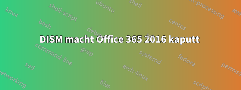 DISM macht Office 365 2016 kaputt