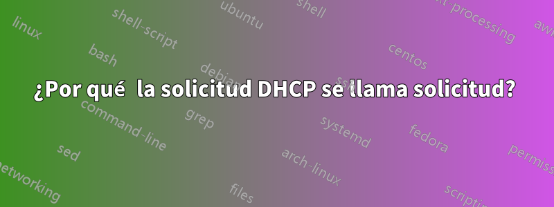 ¿Por qué la solicitud DHCP se llama solicitud?