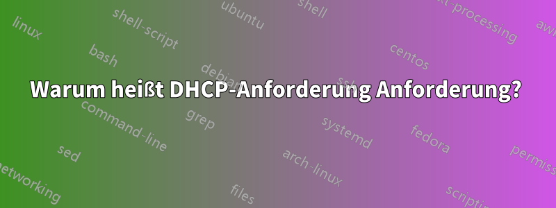 Warum heißt DHCP-Anforderung Anforderung?