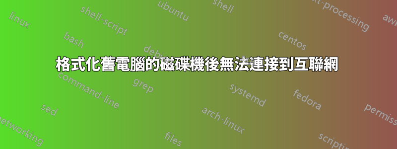 格式化舊電腦的磁碟機後無法連接到互聯網