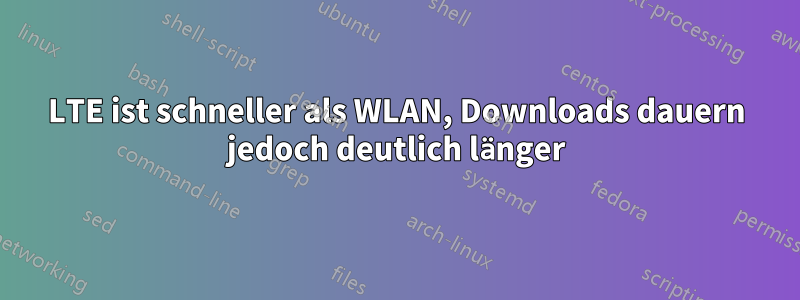 LTE ist schneller als WLAN, Downloads dauern jedoch deutlich länger