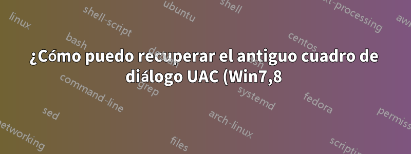 ¿Cómo puedo recuperar el antiguo cuadro de diálogo UAC (Win7,8) en la Actualización de aniversario de Windows 10?