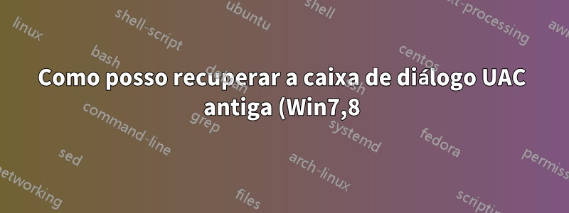 Como posso recuperar a caixa de diálogo UAC antiga (Win7,8) na Atualização de Aniversário do Windows 10?