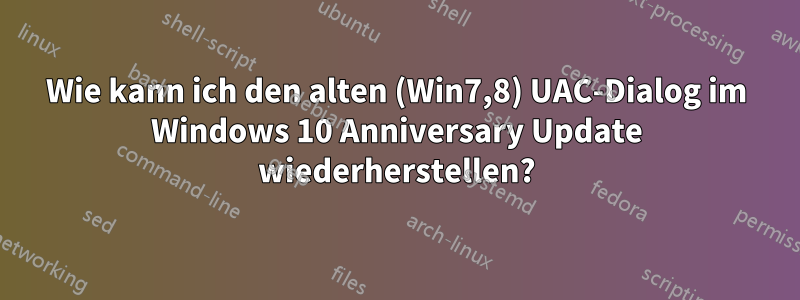 Wie kann ich den alten (Win7,8) UAC-Dialog im Windows 10 Anniversary Update wiederherstellen?