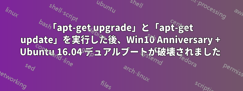 「apt-get upgrade」と「apt-get update」を実行した後、Win10 Anniversary + Ubuntu 16.04 デュアルブートが破壊されました