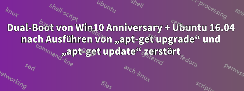 Dual-Boot von Win10 Anniversary + Ubuntu 16.04 nach Ausführen von „apt-get upgrade“ und „apt-get update“ zerstört