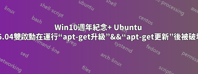 Win10週年紀念+ Ubuntu 16.04雙啟動在運行“apt-get升級”&&“apt-get更新”後被破壞