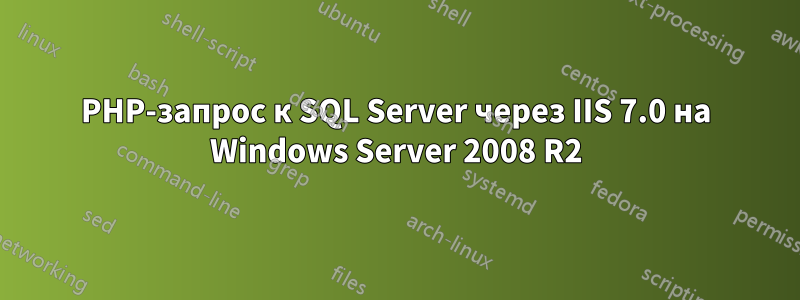 PHP-запрос к SQL Server через IIS 7.0 на Windows Server 2008 R2