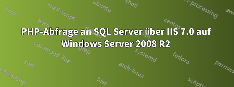 PHP-Abfrage an SQL Server über IIS 7.0 auf Windows Server 2008 R2