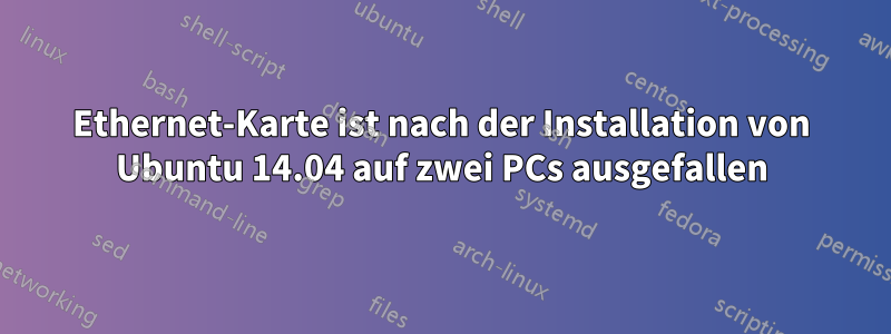 Ethernet-Karte ist nach der Installation von Ubuntu 14.04 auf zwei PCs ausgefallen