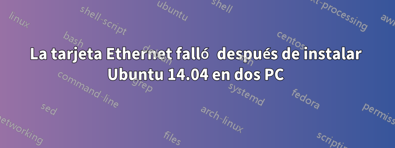 La tarjeta Ethernet falló después de instalar Ubuntu 14.04 en dos PC