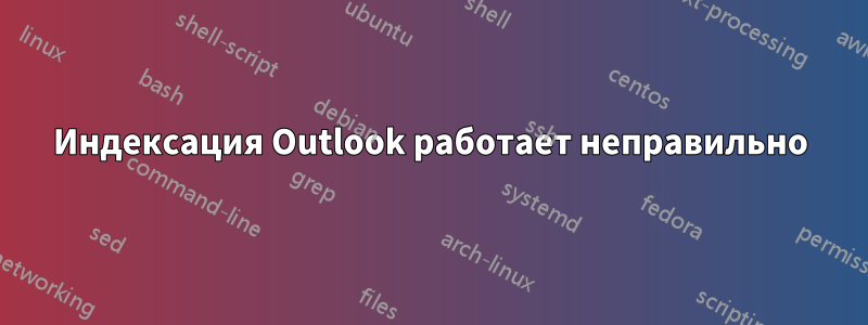 Индексация Outlook работает неправильно