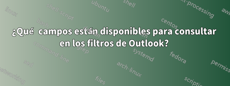 ¿Qué campos están disponibles para consultar en los filtros de Outlook?